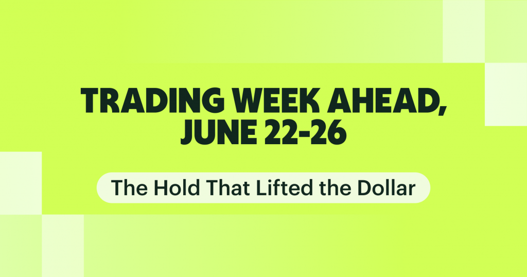 Trading Week Ahead, June 22-26: The Hold That Lifted the Dollar