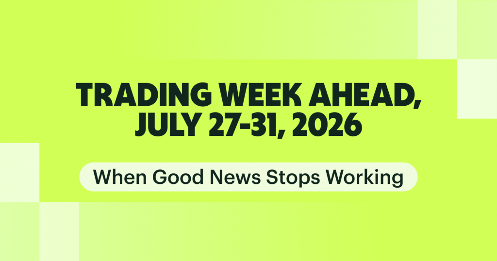 Trading Week Ahead, July 27-31, 2026: When Good News Stops Working