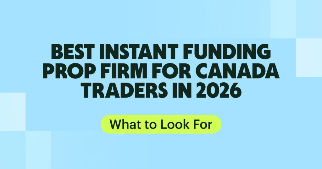 Best Instant Funding Prop Firm for Canada Traders in 2026: What to Look For